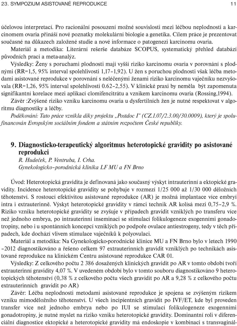 Materiál a metodika: Literární rešerše databáze SCOPUS, systematický přehled databází původ ních prací a meta-analýz.