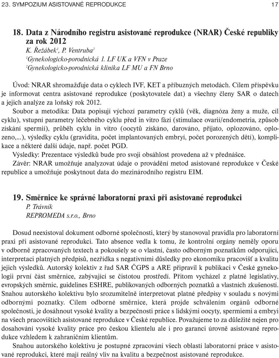 Cílem příspěvku je informovat centra asistované reprodukce (poskytovatele dat) a všechny členy SAR o datech a jejich analýze za loňský rok 202.