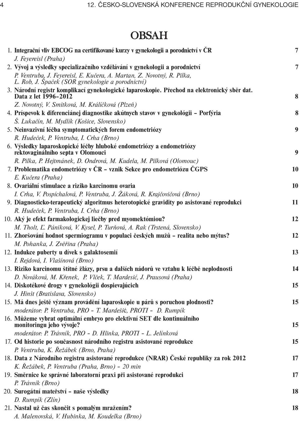 Národní registr komplikací gynekologické laparoskopie. Přechod na elektronický sběr dat. Data z let 996 202 8 Z. Novotný, V. Smitková, M. Králíčková (Plzeň) 4.