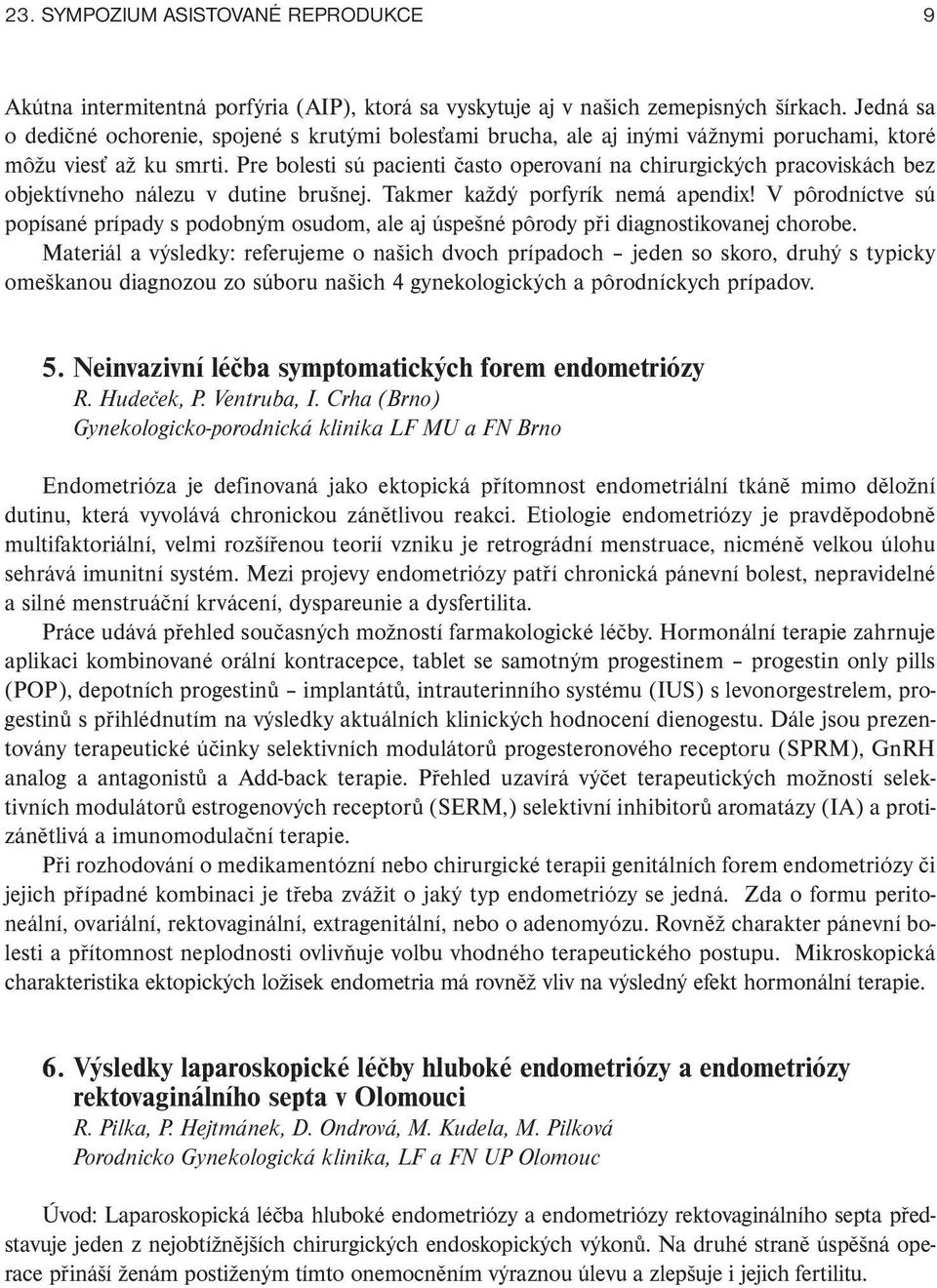 Pre bolesti sú pacienti často operovaní na chirurgic kých pracoviskách bez objektívneho nálezu v dutine brušnej. Takmer každý porfyrík nemá apendix!