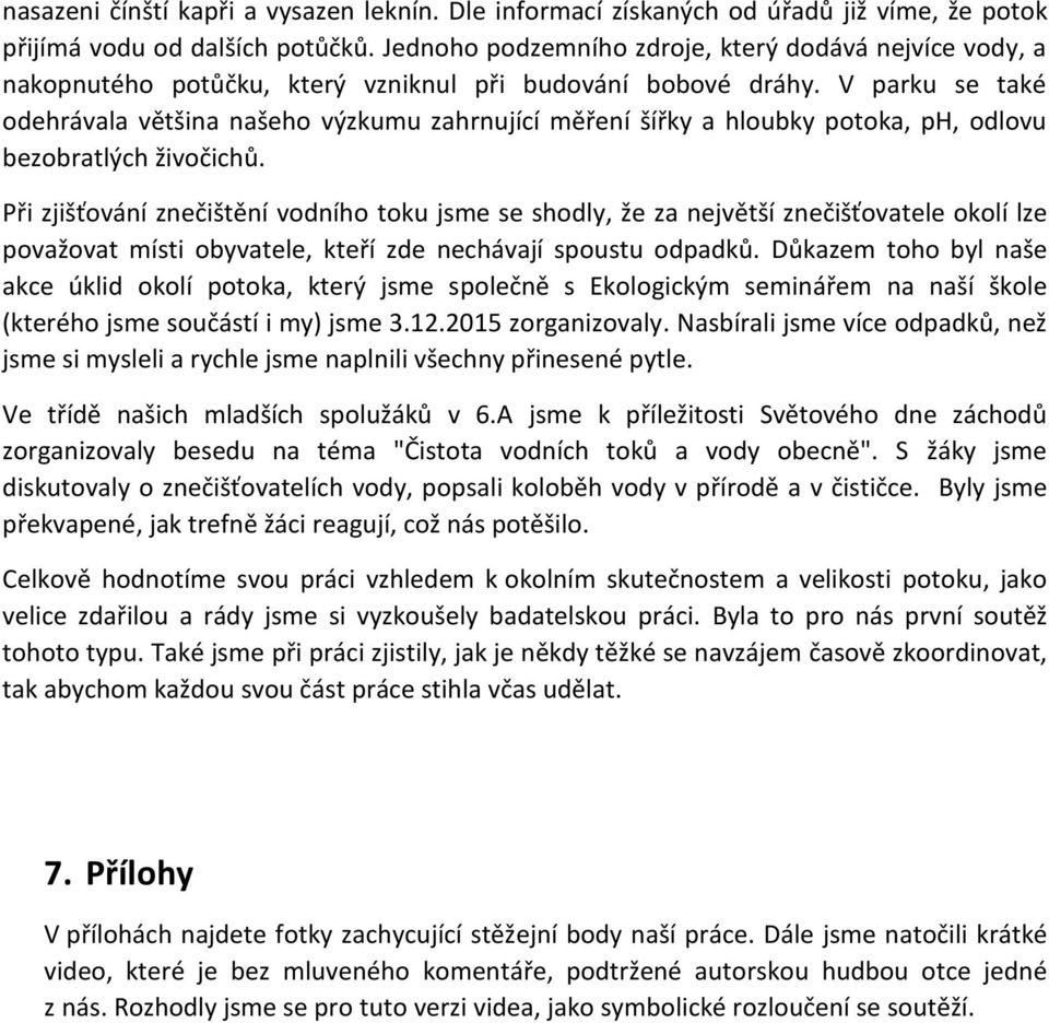 V parku se také odehrávala většina našeho výzkumu zahrnující měření šířky a hloubky potoka, ph, odlovu bezobratlých živočichů.