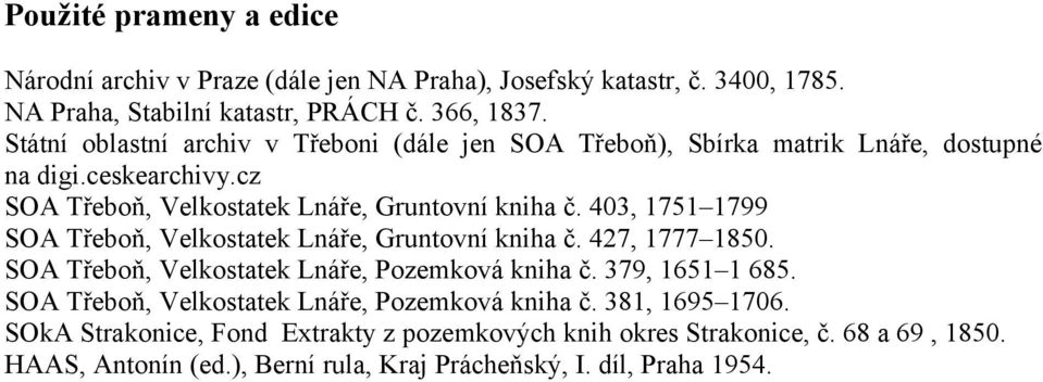 403, 1751 1799 SOA Třeboň, Velkostatek Lnáře, Gruntovní kniha č. 427, 1777 1850. SOA Třeboň, Velkostatek Lnáře, Pozemková kniha č. 379, 1651 1 685.