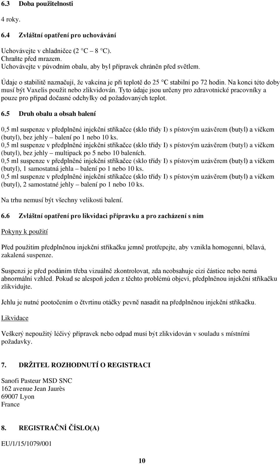 Tyto údaje jsou určeny pro zdravotnické pracovníky a pouze pro případ dočasné odchylky od požadovaných teplot. 6.