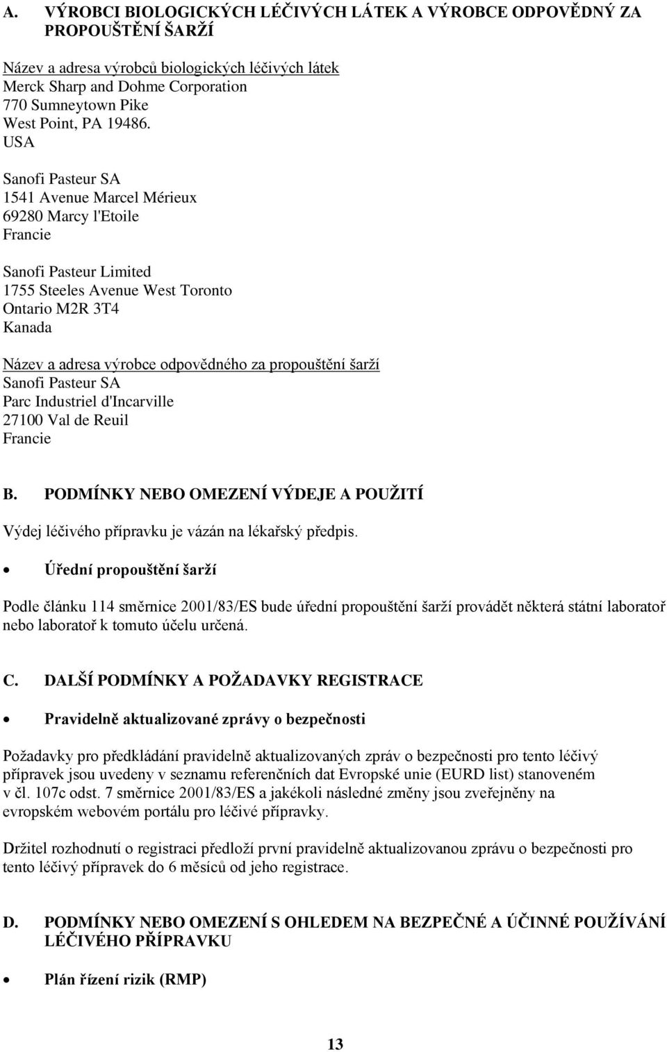 USA Sanofi Pasteur SA 1541 Avenue Marcel Mérieux 69280 Marcy l'etoile Francie Sanofi Pasteur Limited 1755 Steeles Avenue West Toronto Ontario M2R 3T4 Kanada Název a adresa výrobce odpovědného za