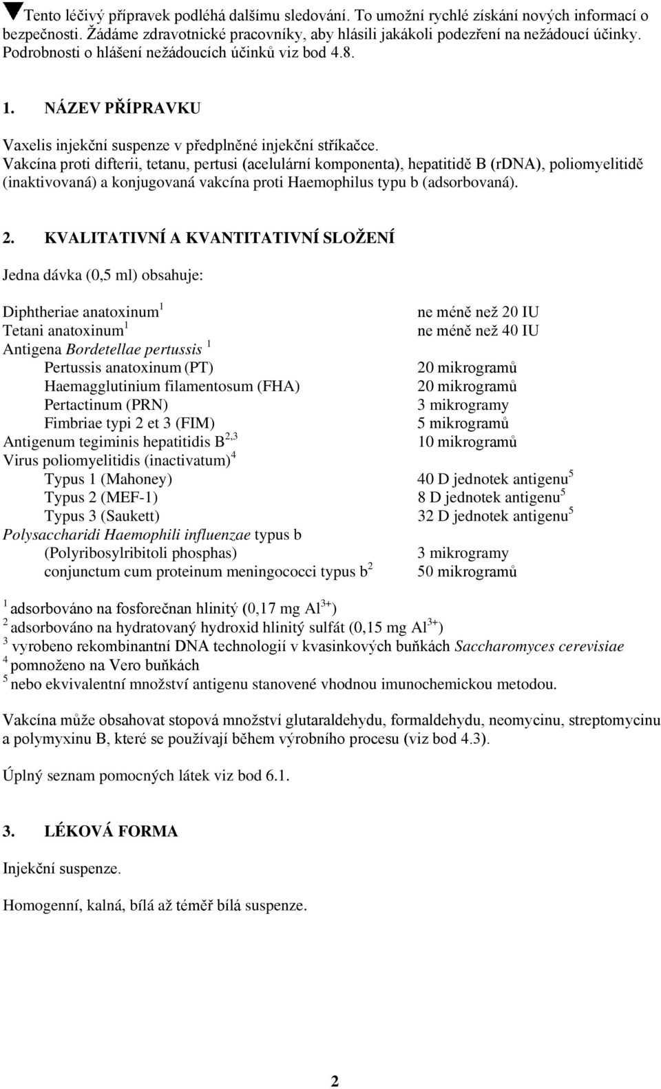 Vakcína proti difterii, tetanu, pertusi (acelulární komponenta), hepatitidě B (rdna), poliomyelitidě (inaktivovaná) a konjugovaná vakcína proti Haemophilus typu b (adsorbovaná). 2.