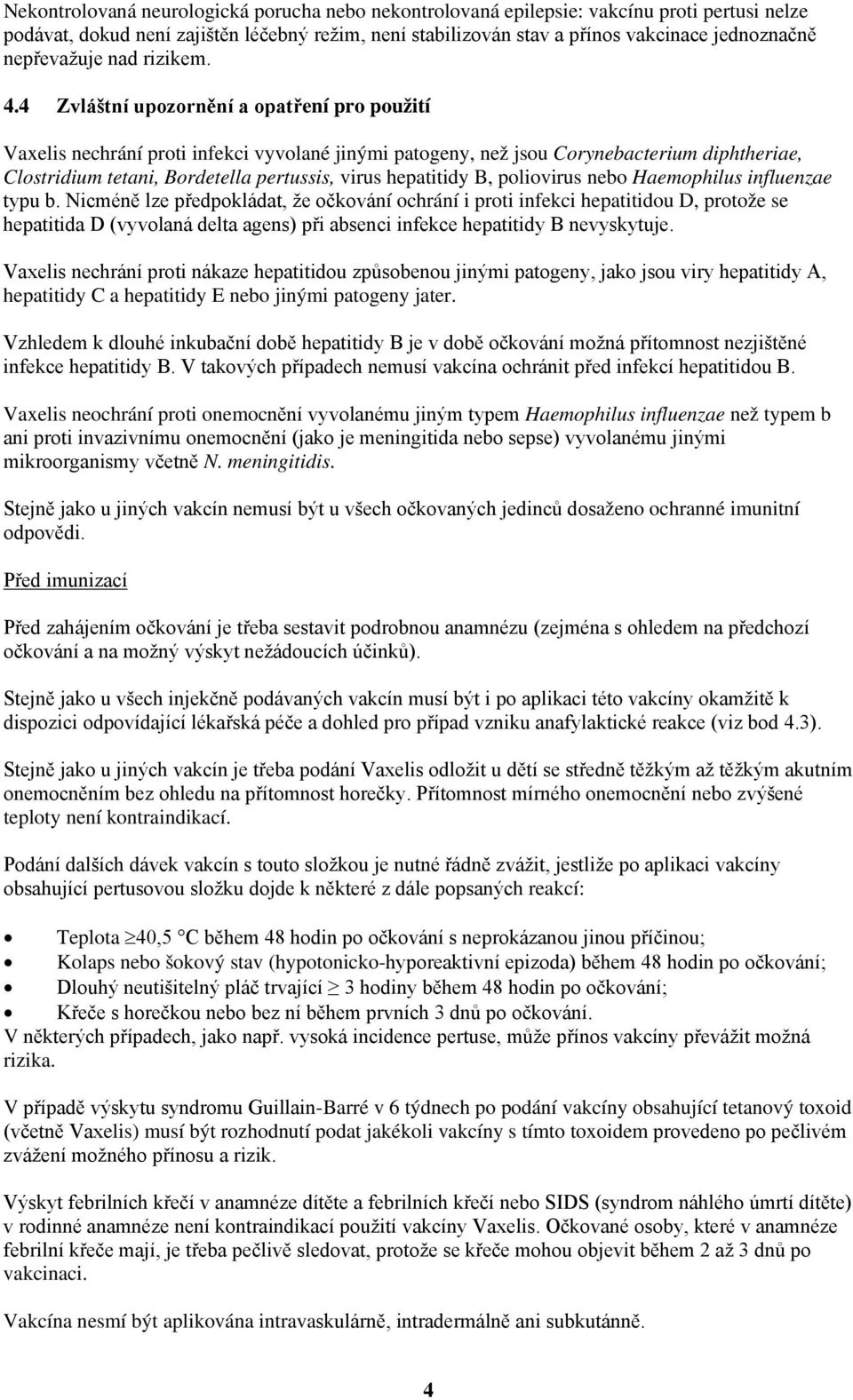 4 Zvláštní upozornění a opatření pro použití Vaxelis nechrání proti infekci vyvolané jinými patogeny, než jsou Corynebacterium diphtheriae, Clostridium tetani, Bordetella pertussis, virus hepatitidy