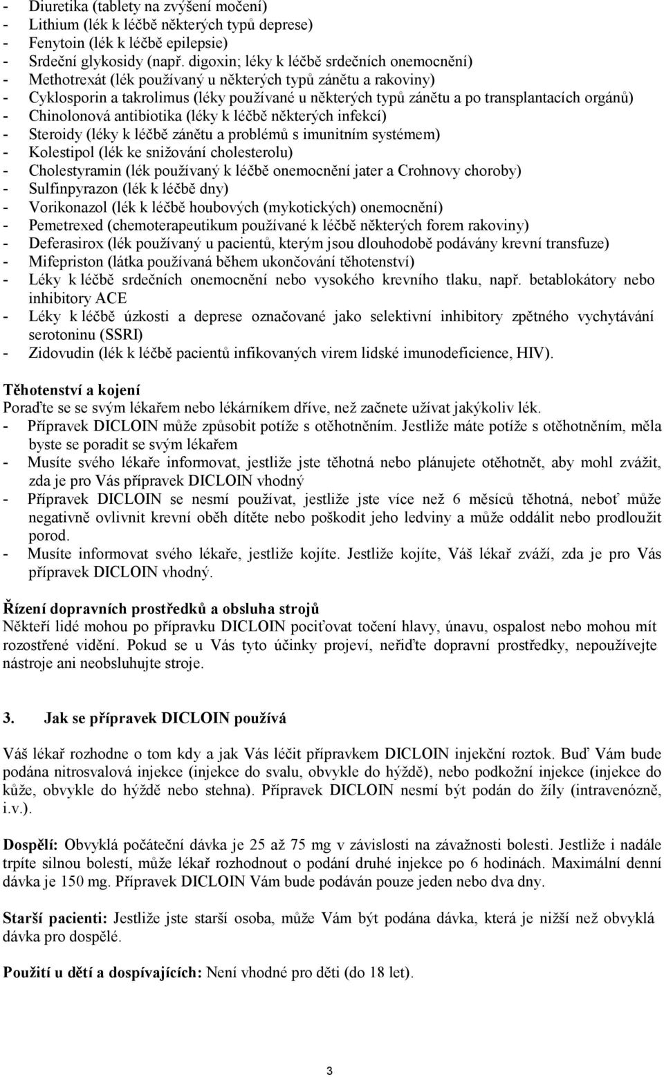 orgánů) - Chinolonová antibiotika (léky k léčbě některých infekcí) - Steroidy (léky k léčbě zánětu a problémů s imunitním systémem) - Kolestipol (lék ke snižování cholesterolu) - Cholestyramin (lék