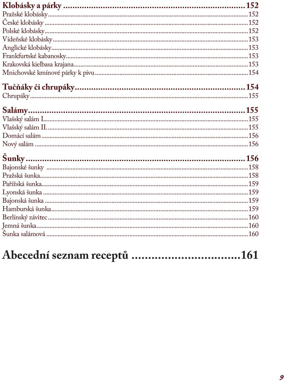 ..155 Vlašský salám I....155 Vlašský salám II....155 Domácí salám...156 Nový salám...156 Šunky...156 Bajonské šunky...158 Pražská šunka.