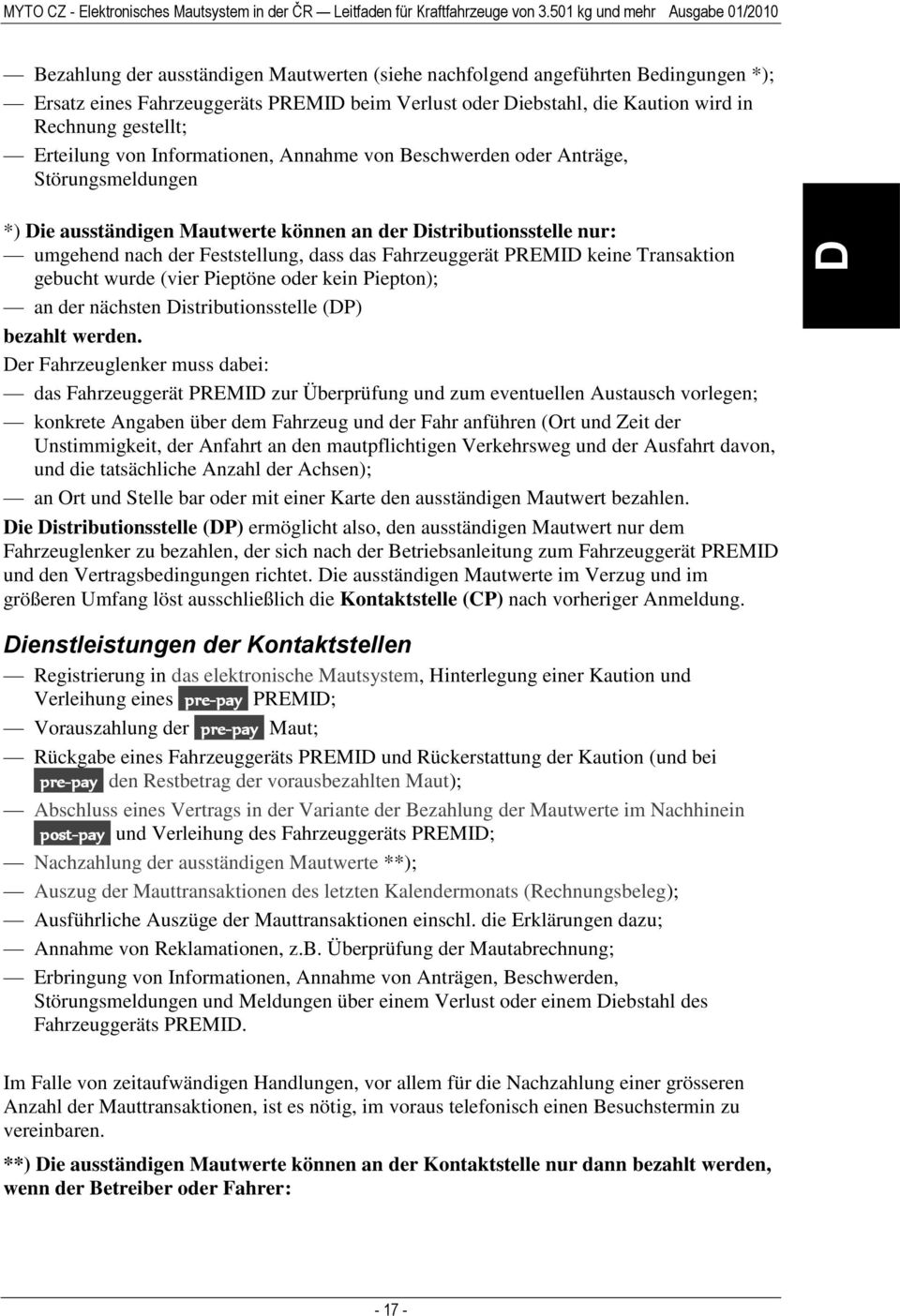 in Rechnung gestellt; Erteilung von Informationen, Annahme von Beschwerden oder Anträge, Störungsmeldungen *) Die ausständigen Mautwerte können an der Distributionsstelle nur: umgehend nach der