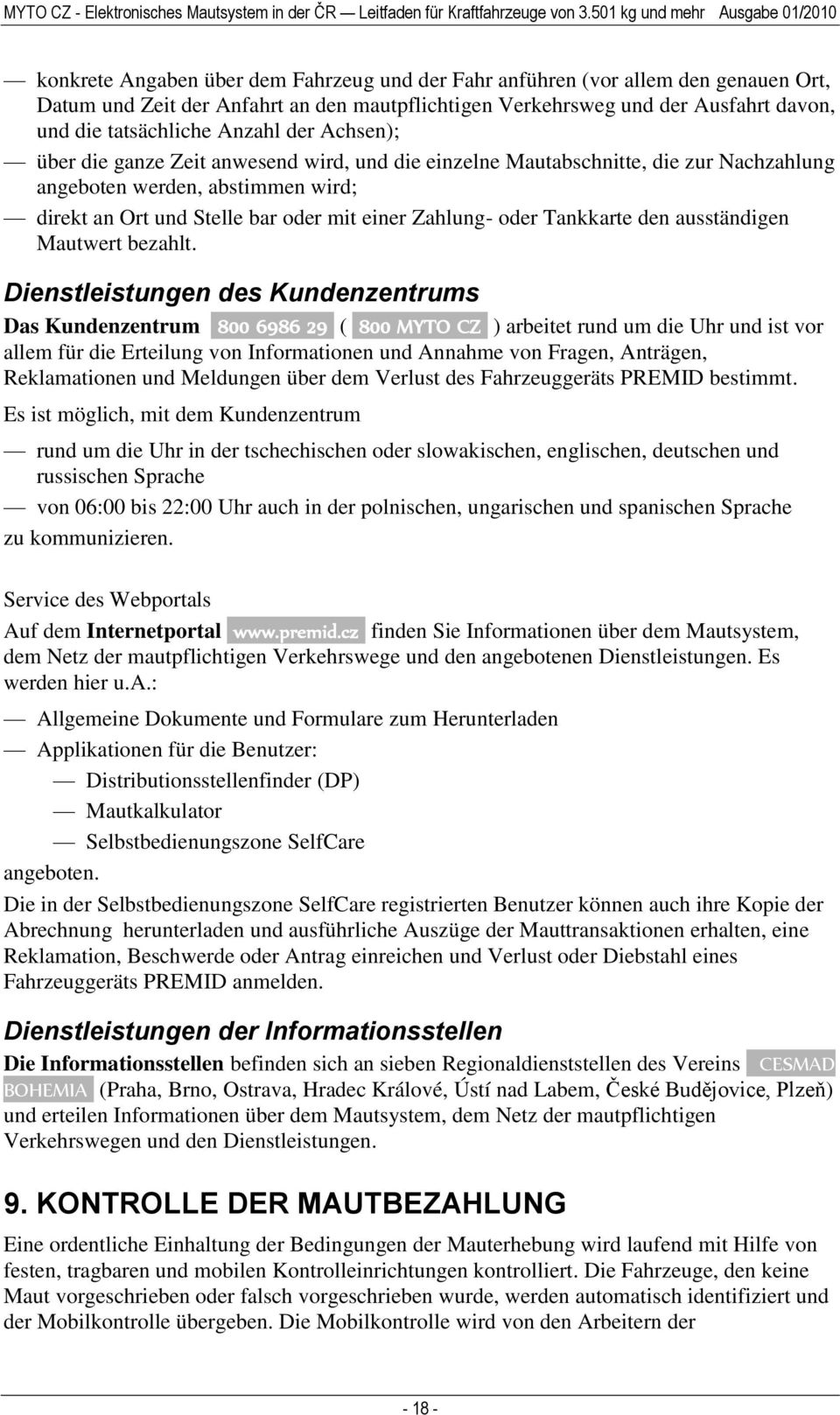 davon, und die tatsächliche Anzahl der Achsen); über die ganze Zeit anwesend wird, und die einzelne Mautabschnitte, die zur Nachzahlung angeboten werden, abstimmen wird; direkt an Ort und Stelle bar