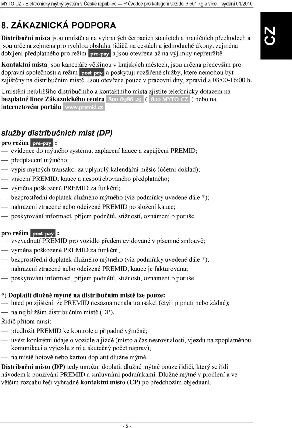 dobíjení předplatného pro režim pre-pay a jsou otevřena až na výjimky nepřetržitě.