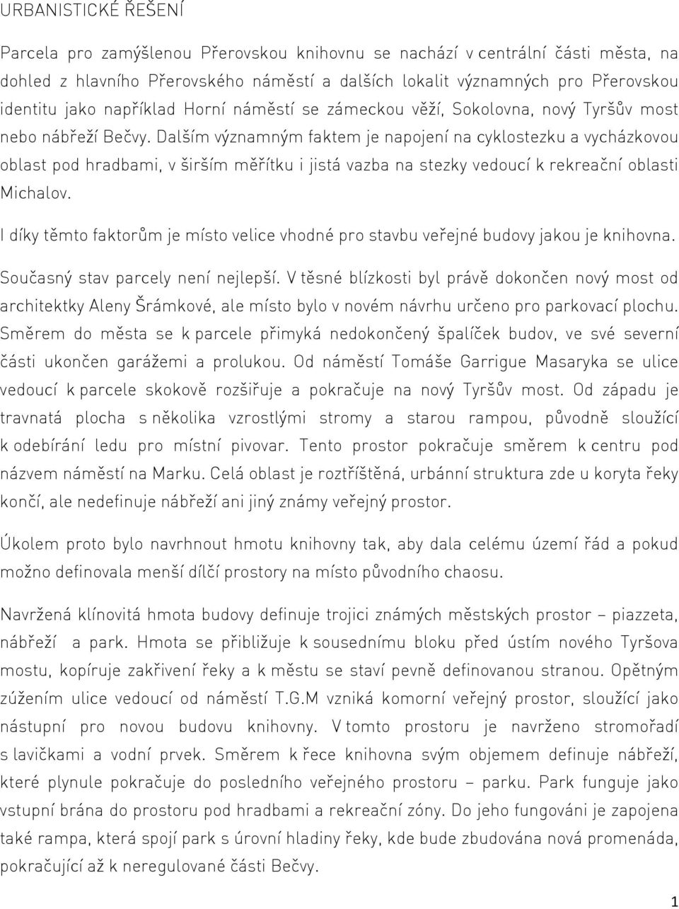 Dalším významným faktem je napojení na cyklostezku a vycházkovou oblast pod hradbami, v širším měřítku i jistá vazba na stezky vedoucí k rekreační oblasti Michalov.