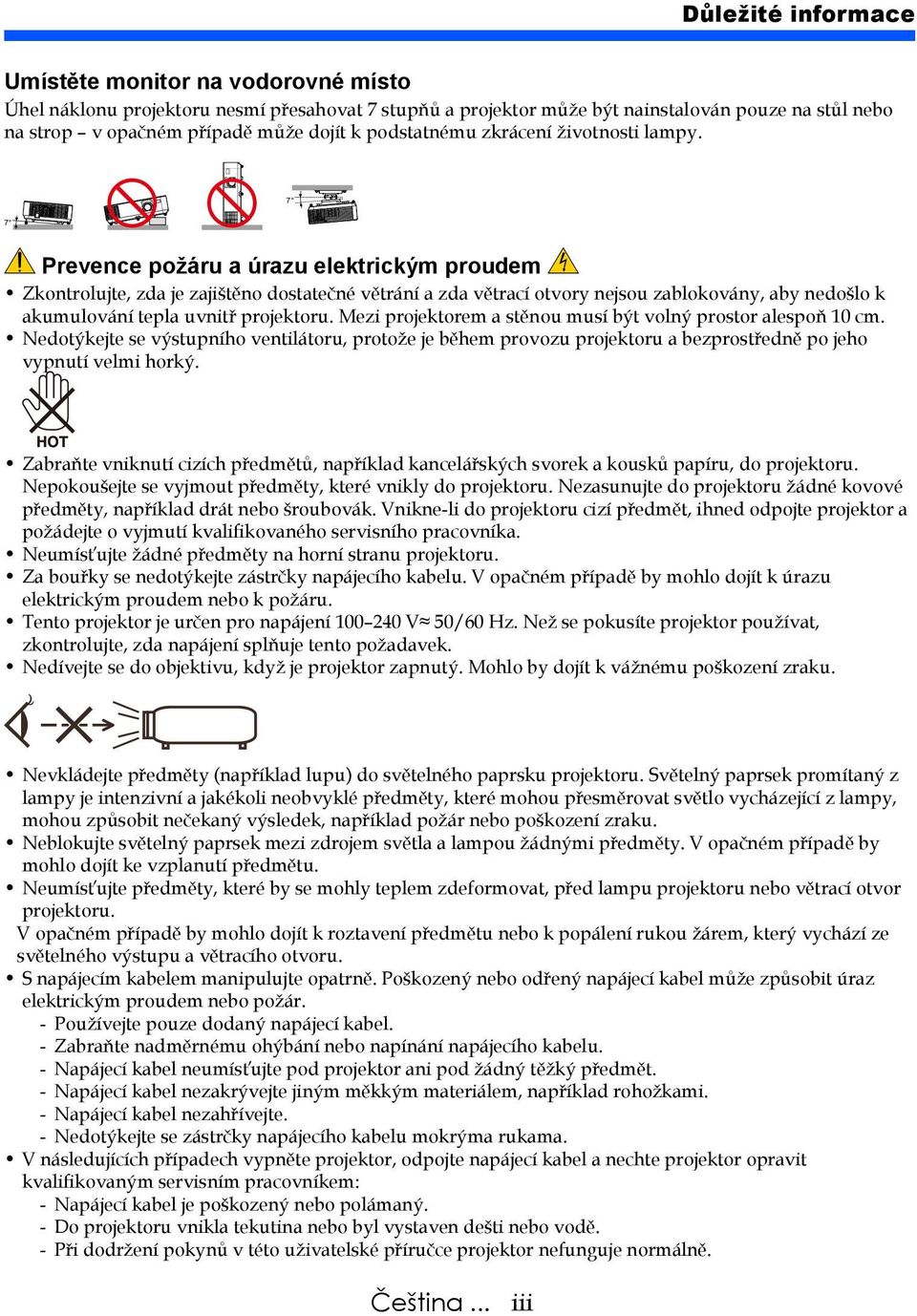 7 7 Prevence požáru a úrazu elektrickým proudem Zkontrolujte, zda je zajištěno dostatečné větrání a zda větrací otvory nejsou zablokovány, aby nedošlo k akumulování tepla uvnitř projektoru.