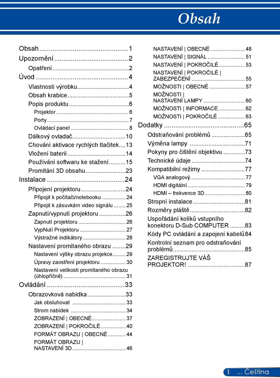 .. 24 Připojit k zásuvkám video signálu... 25 Zapnutí/vypnutí projektoru...26 Zapnutí projektoru... 26 Vypnutí projektoru... 27 Výstražné indikátory... 28 Nastavení promítaného obrazu.