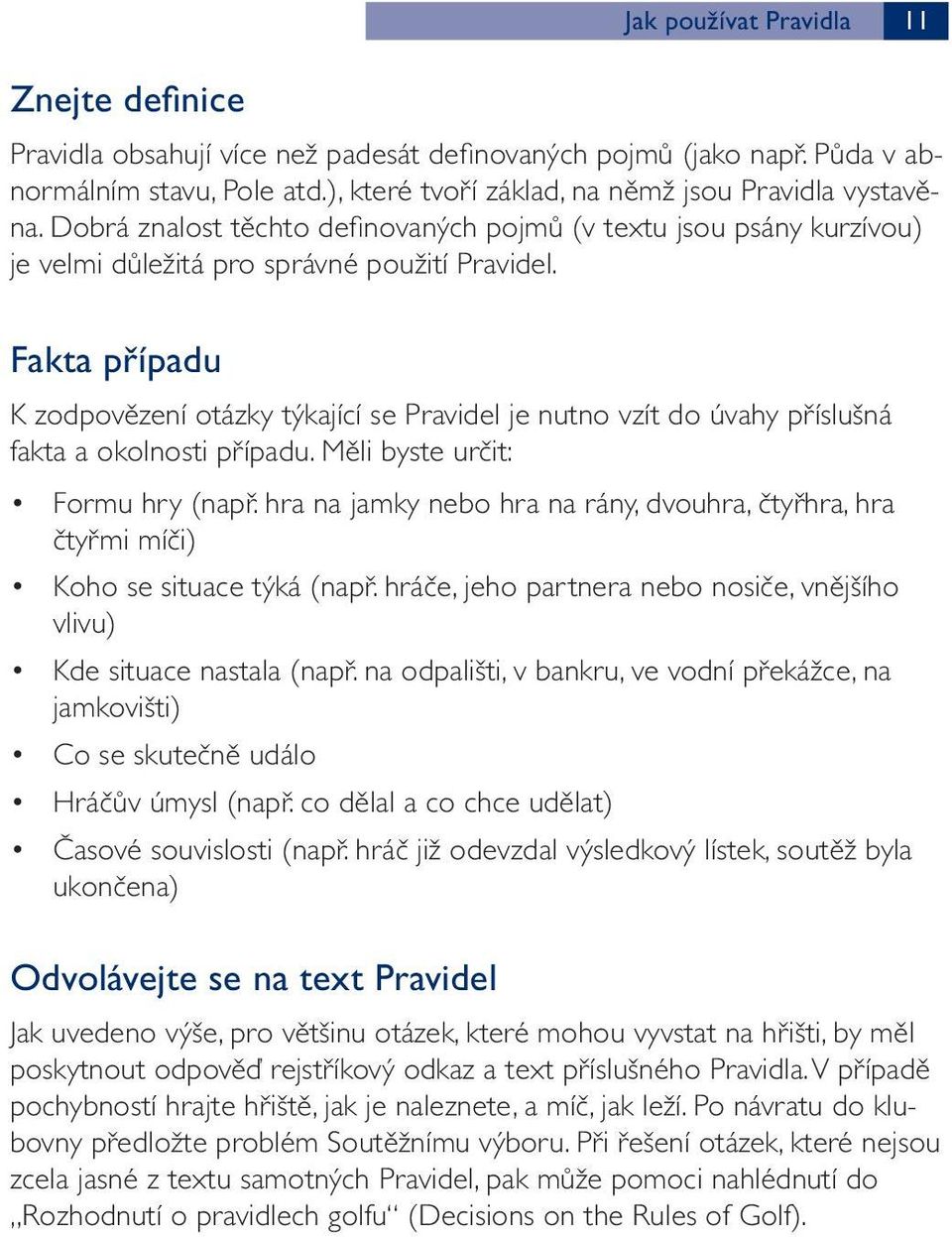 Fakta případu K zodpovězení otázky týkající se Pravidel je nutno vzít do úvahy příslušná fakta a okolnosti případu. Měli byste určit: Formu hry (např.