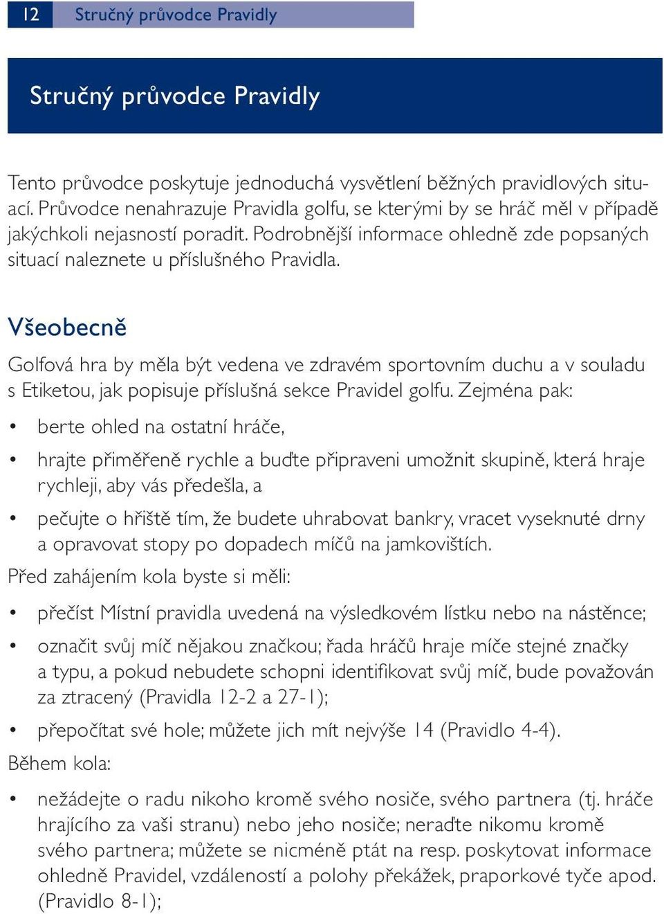 Všeobecně Golfová hra by měla být vedena ve zdravém sportovním duchu a v souladu s Etiketou, jak popisuje příslušná sekce Pravidel golfu.