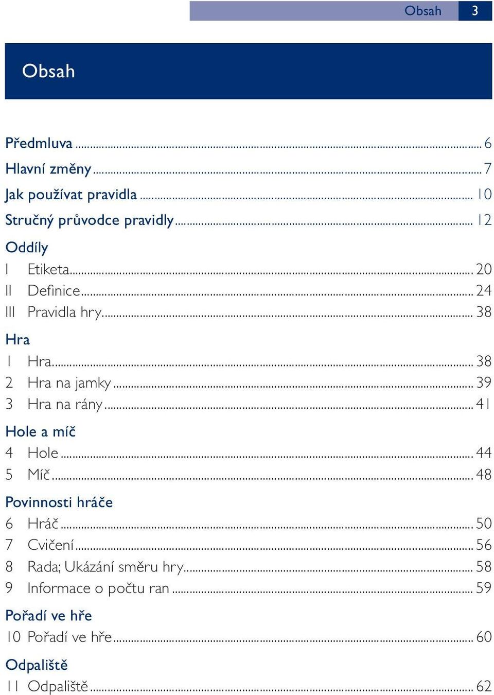 .. 39 3 Hra na rány... 41 Hole a míč 4 Hole... 44 5 Míč... 48 Povinnosti hráče 6 Hráč... 50 7 Cvičení.