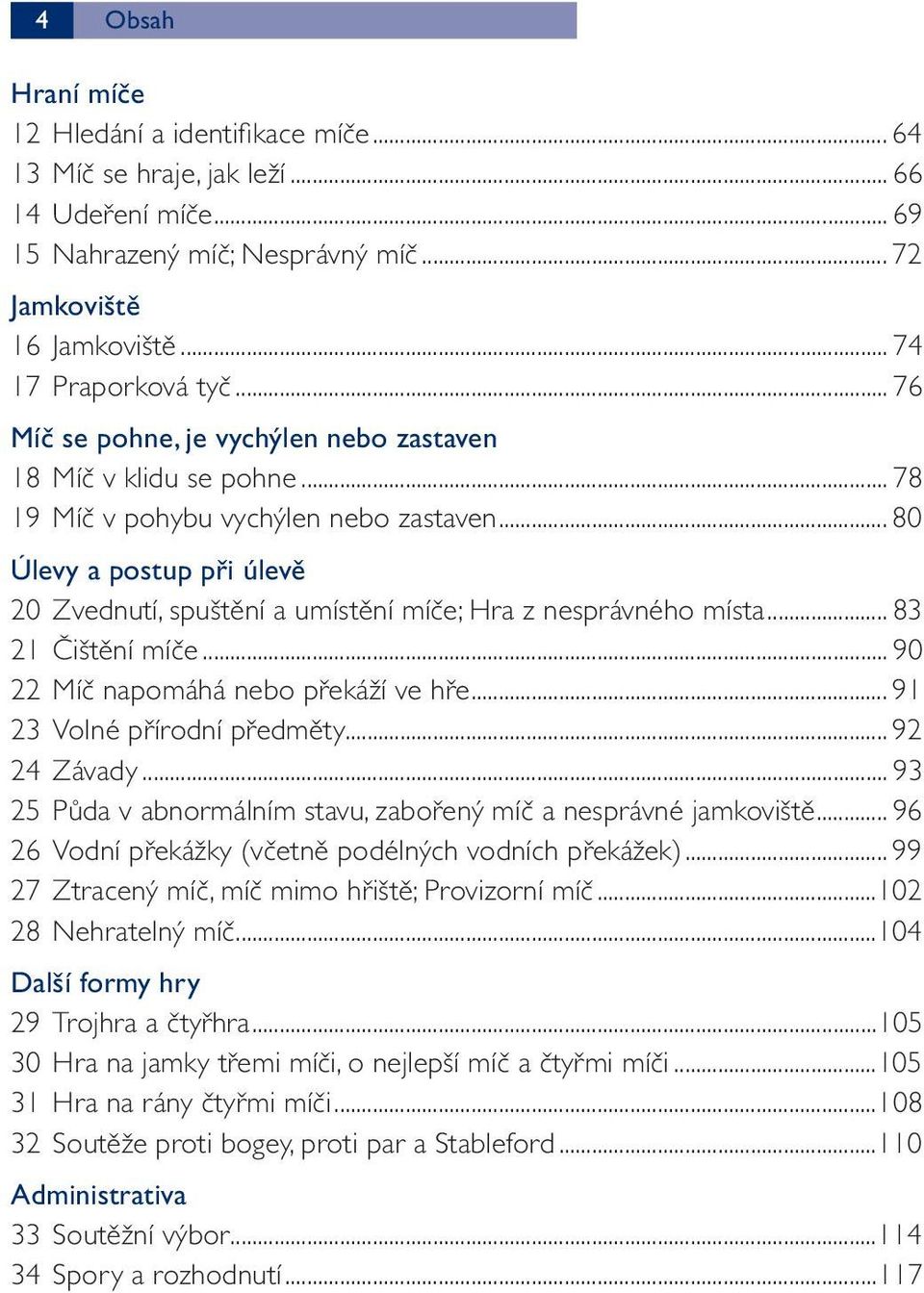 .. 80 Úlevy a postup při úlevě 20 Zvednutí, spuštění a umístění míče; Hra z nesprávného místa... 83 21 Čištění míče... 90 22 Míč napomáhá nebo překáží ve hře... 91 23 Volné přírodní předměty.