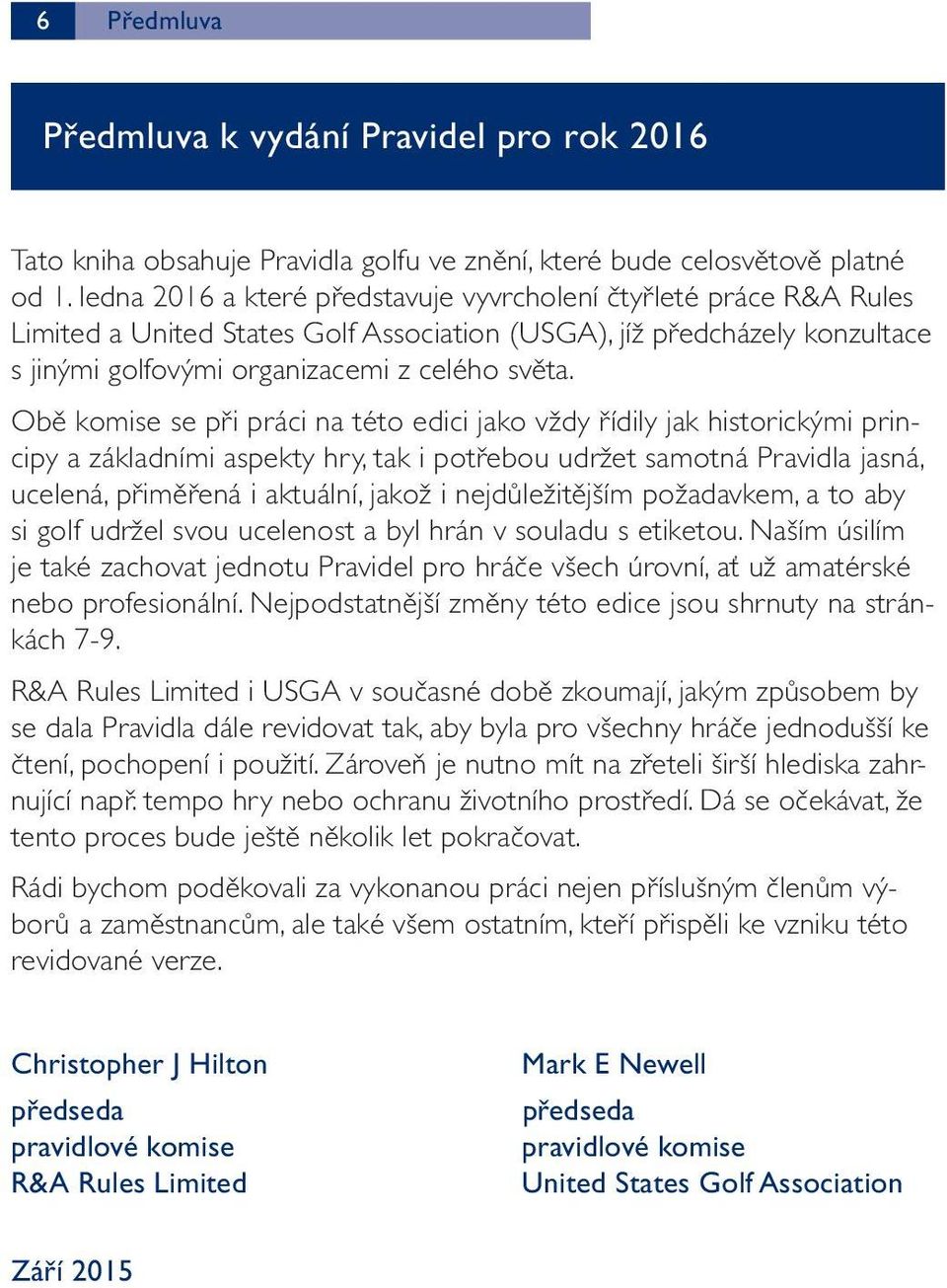 Obě komise se při práci na této edici jako vždy řídily jak historickými principy a základními aspekty hry, tak i potřebou udržet samotná Pravidla jasná, ucelená, přiměřená i aktuální, jakož i