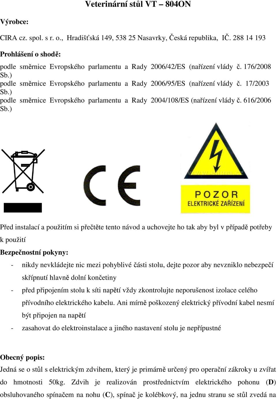 17/2003 podle směrnice Evropského parlamentu a Rady 2004/108/ES (nařízení vlády č.