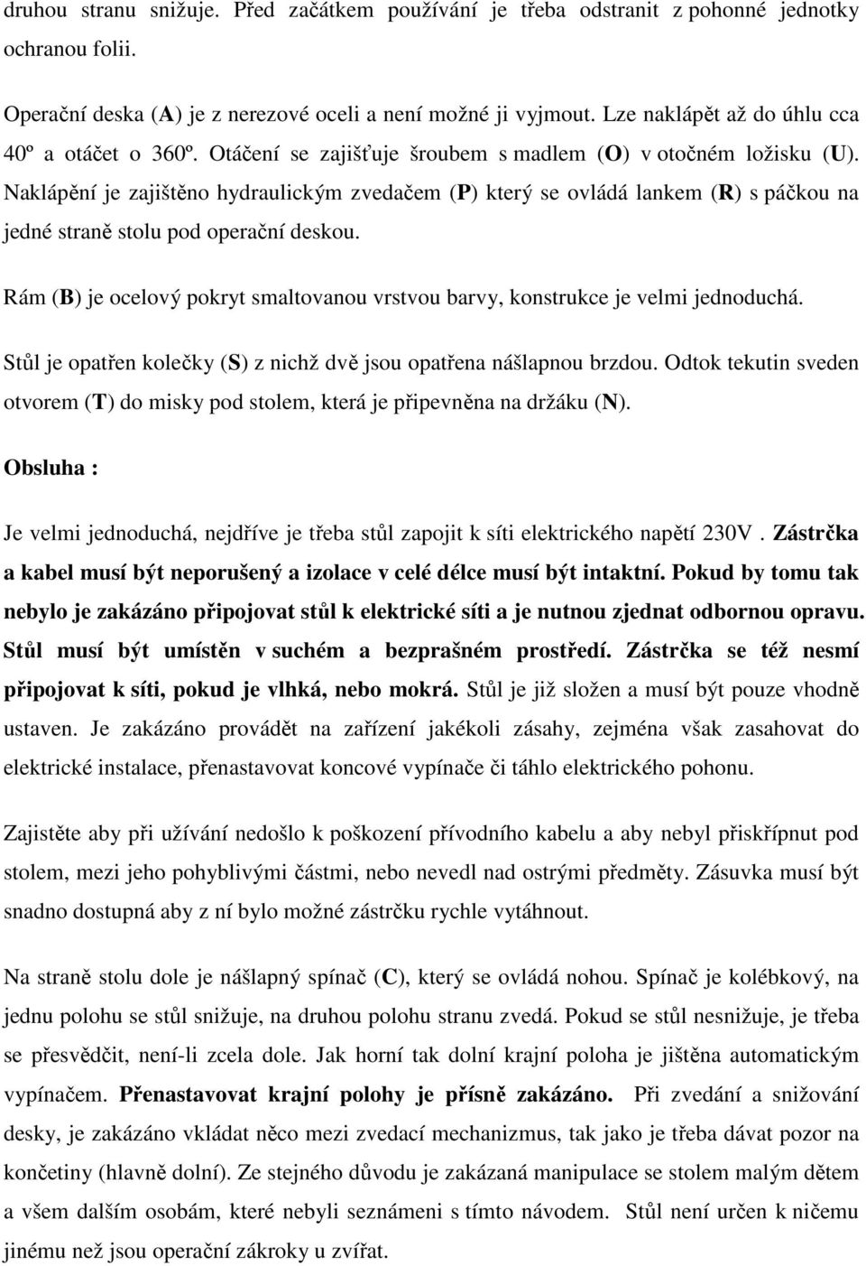 Naklápění je zajištěno hydraulickým zvedačem (P) který se ovládá lankem (R) s páčkou na jedné straně stolu pod operační deskou.