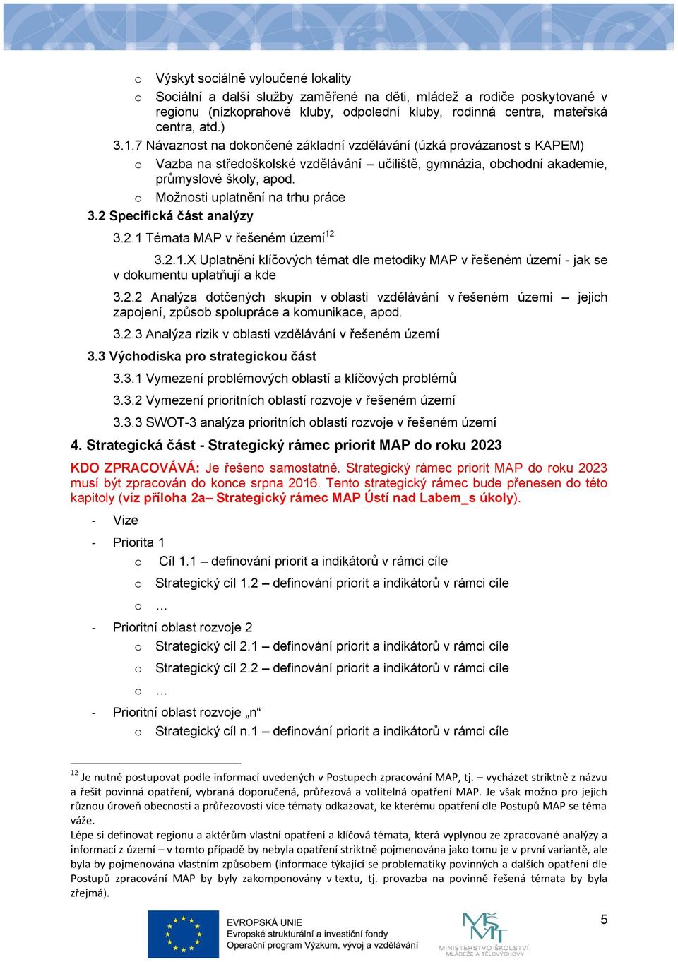 o Možnosti uplatnění na trhu práce 3.2 Specifická část analýzy 3.2.1 Témata MAP v řešeném území 12 3.2.1.X Uplatnění klíčových témat dle metodiky MAP v řešeném území - jak se v dokumentu uplatňují a kde 3.