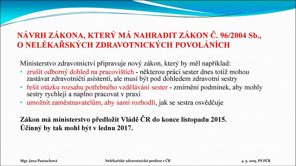 - některou práci sester dnes totiž mohou zastávat zdravotničtí asistenti, ale musí být pod dohledem zdravotní sestry řešit otázku rozsahu potřebného