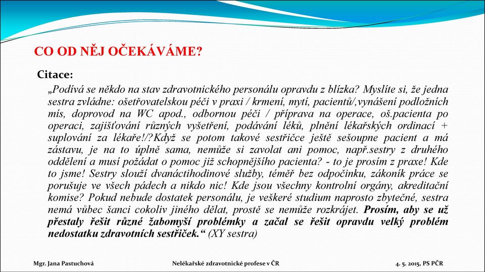 pacienta po operaci, zajišťování různých vyšetření, podávání léků, plnění lékařských ordinací + suplování za lékaře!/?