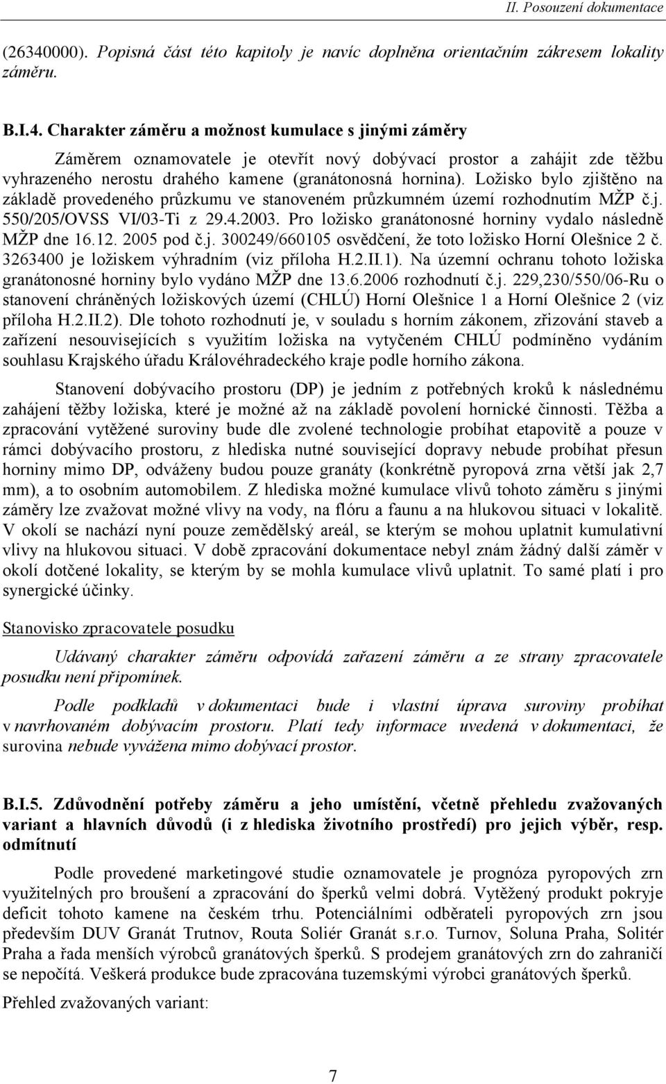 Pro loţisko granátonosné horniny vydalo následně MŢP dne 16.12. 2005 pod č.j. 300249/660105 osvědčení, ţe toto loţisko Horní Olešnice 2 č. 3263400 je loţiskem výhradním (viz příloha H.2.II.1).