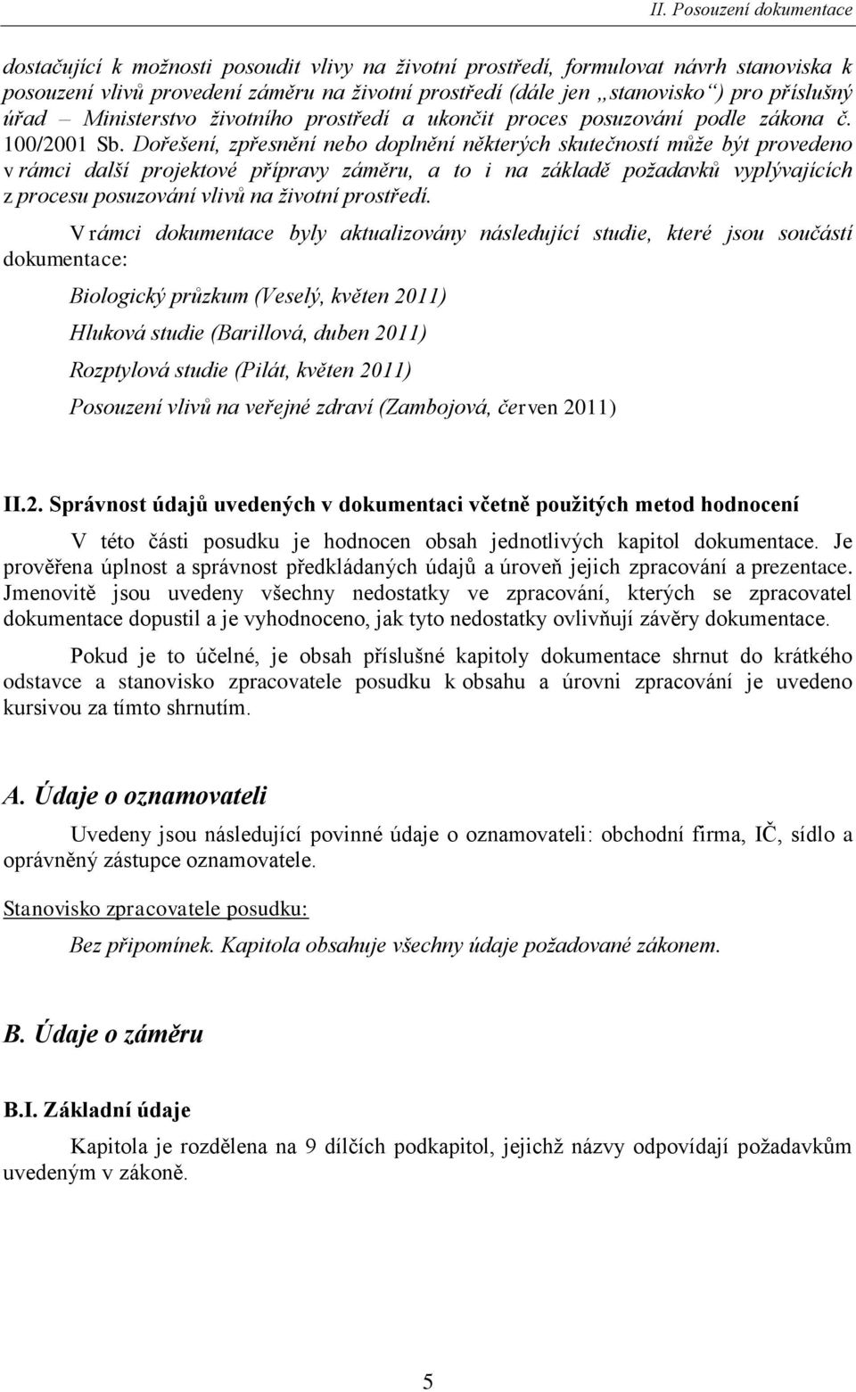 Dořešení, zpřesnění nebo doplnění některých skutečností může být provedeno v rámci další projektové přípravy záměru, a to i na základě požadavků vyplývajících z procesu posuzování vlivů na životní