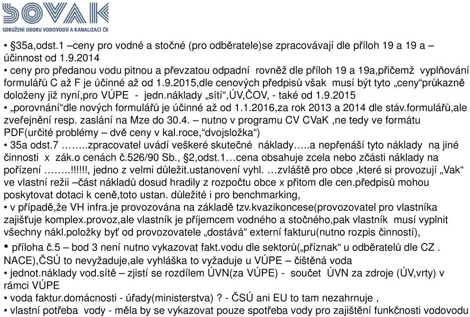 náklady sítí,úv,čov, - také od 1.9.2015 porovnání dle nových formulářů je účinné až od 1.1.2016,za rok 2013 a 2014 dle stáv.formulářů,ale zveřejnění resp. zaslání na Mze do 30.4. nutno v programu CV CVaK,ne tedy ve formátu PDF(určité problémy dvě ceny v kal.