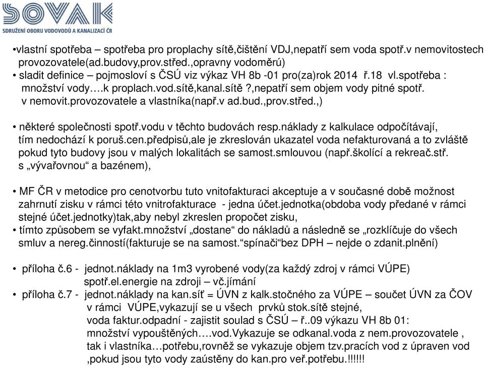 provozovatele a vlastníka(např.v ad.bud.,prov.střed.,) některé společnosti spotř.vodu v těchto budovách resp.náklady z kalkulace odpočítávají, tím nedochází k poruš.cen.