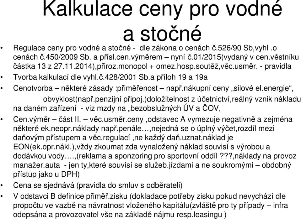 nákupní ceny silové el.energie, obvyklost(např.penzijní připoj.)doložitelnost z účetnictví,reálný vznik nákladu na daném zařízení - viz mzdy na bezobslužných ÚV a ČOV, Cen.výměr část II. věc.usměr.