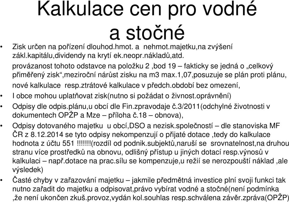 ztrátové kalkulace v předch.období bez omezení, I obce mohou uplatňovat zisk(nutno si požádat o živnost.oprávnění) Odpisy dle odpis.plánu,u obcí dle Fin.zpravodaje č.