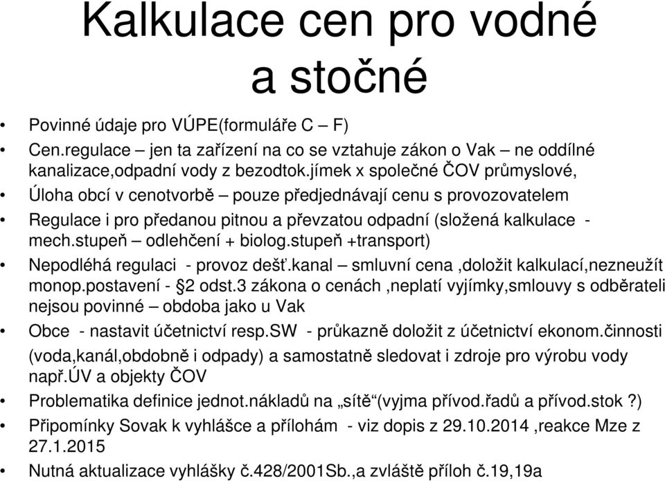 stupeň odlehčení + biolog.stupeň +transport) Nepodléhá regulaci - provoz dešť.kanal smluvní cena,doložit kalkulací,nezneužít monop.postavení - 2 odst.