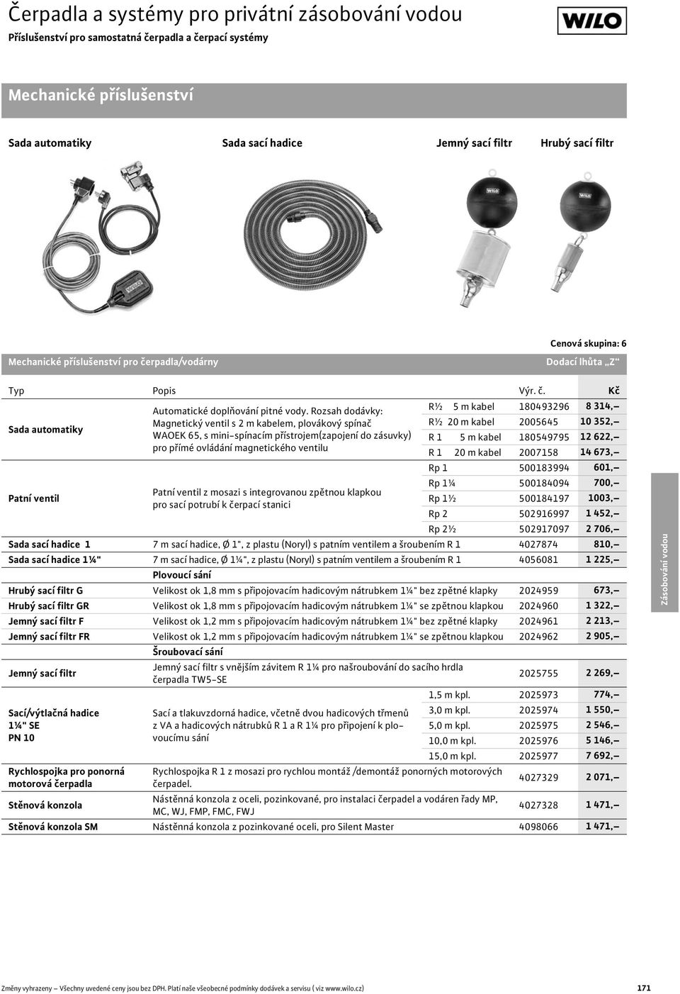 Rozsah dodávky: R½ 5 m kabel 180493296 8 314, Sada automatiky Magnetický ventil s 2 m kabelem, plovákový spína R½ 20 m kabel 2005645 10 352, WAOEK 65, s mini-spínacím p ístrojem(zapojení do zásuvky)