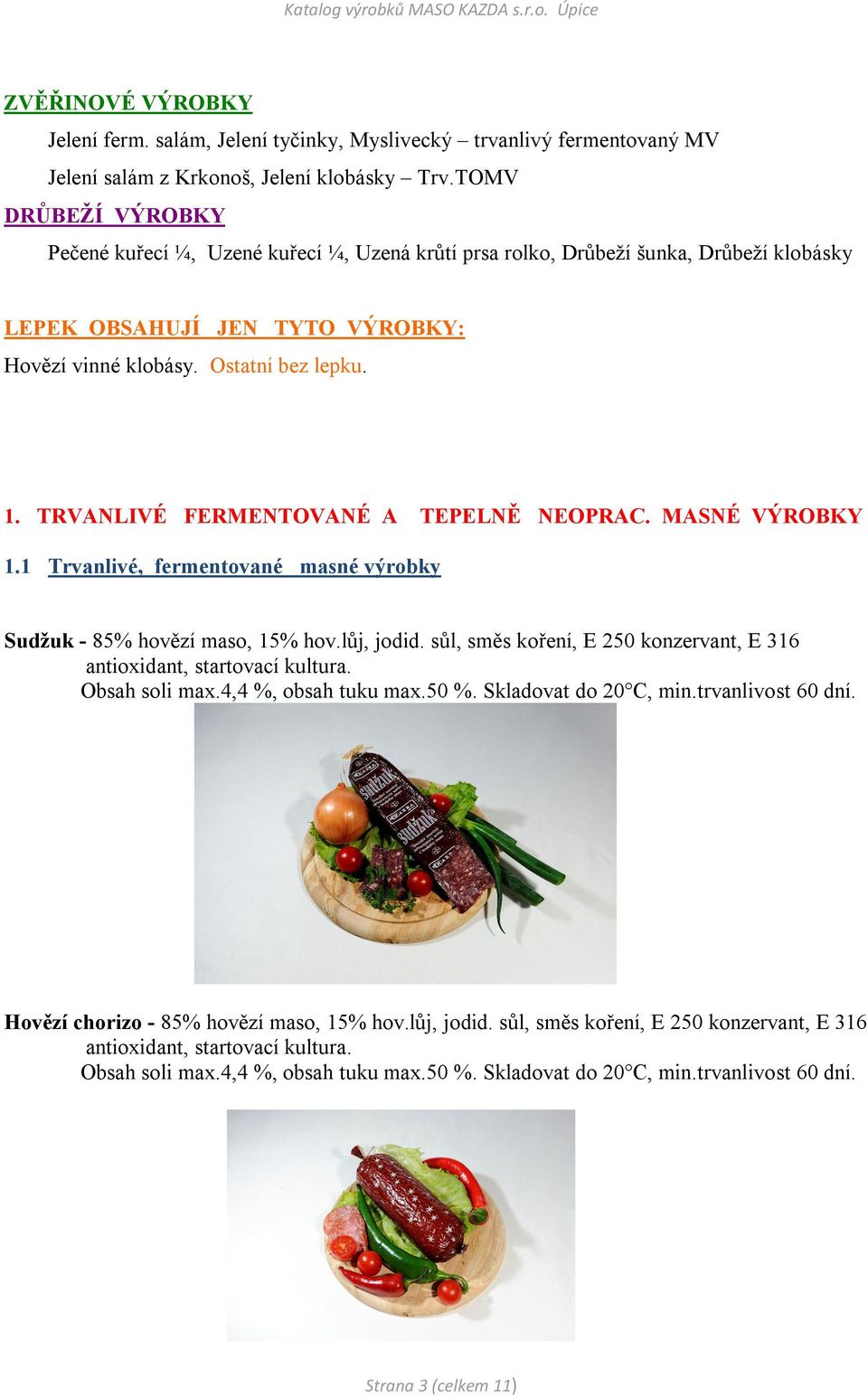 TRVANLIVÉ FERMENTOVANÉ A TEPELNĚ NEOPRAC. MASNÉ VÝROBKY 1.1 Trvanlivé, fermentované masné výrobky Sudžuk - 85% hovězí maso, 15% hov.lůj, jodid.