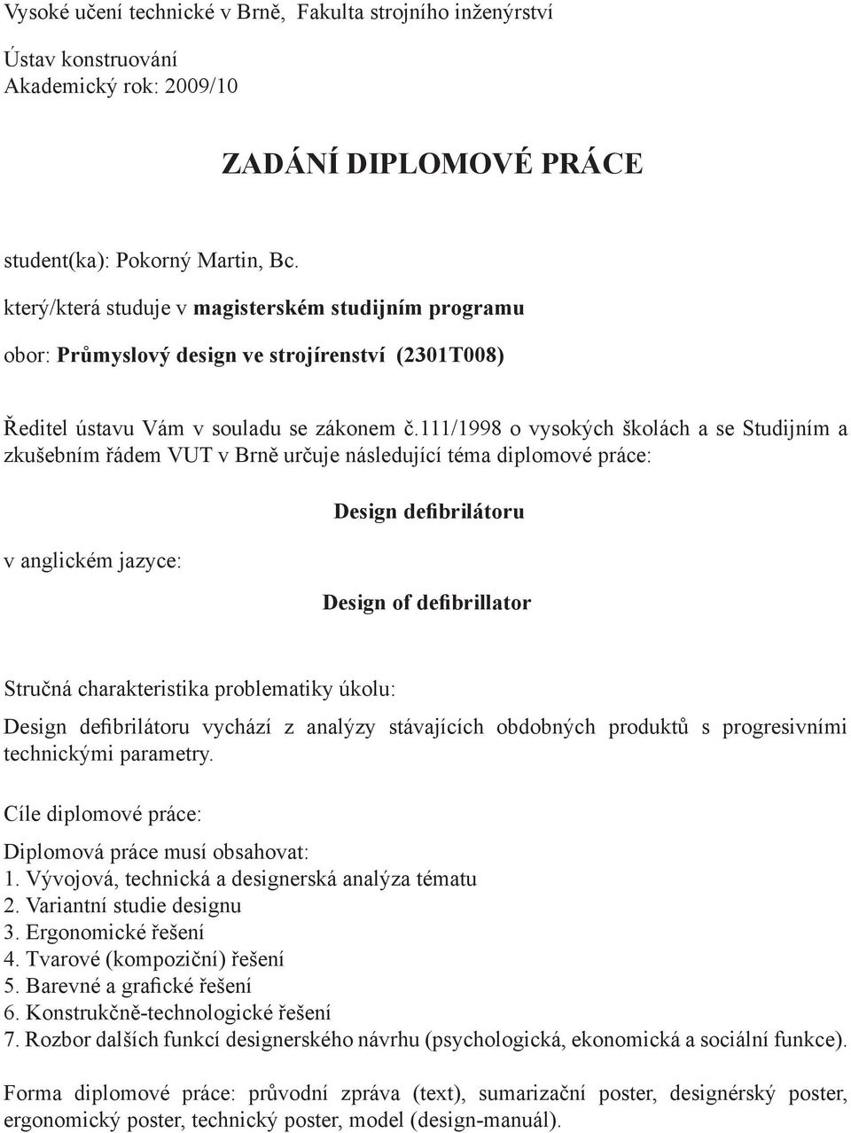 111/1998 o vysokých školách a se Studijním a zkušebním řádem VUT v Brně určuje následující téma diplomové práce: v anglickém jazyce: Design defibrilátoru Design of defibrillator Stručná