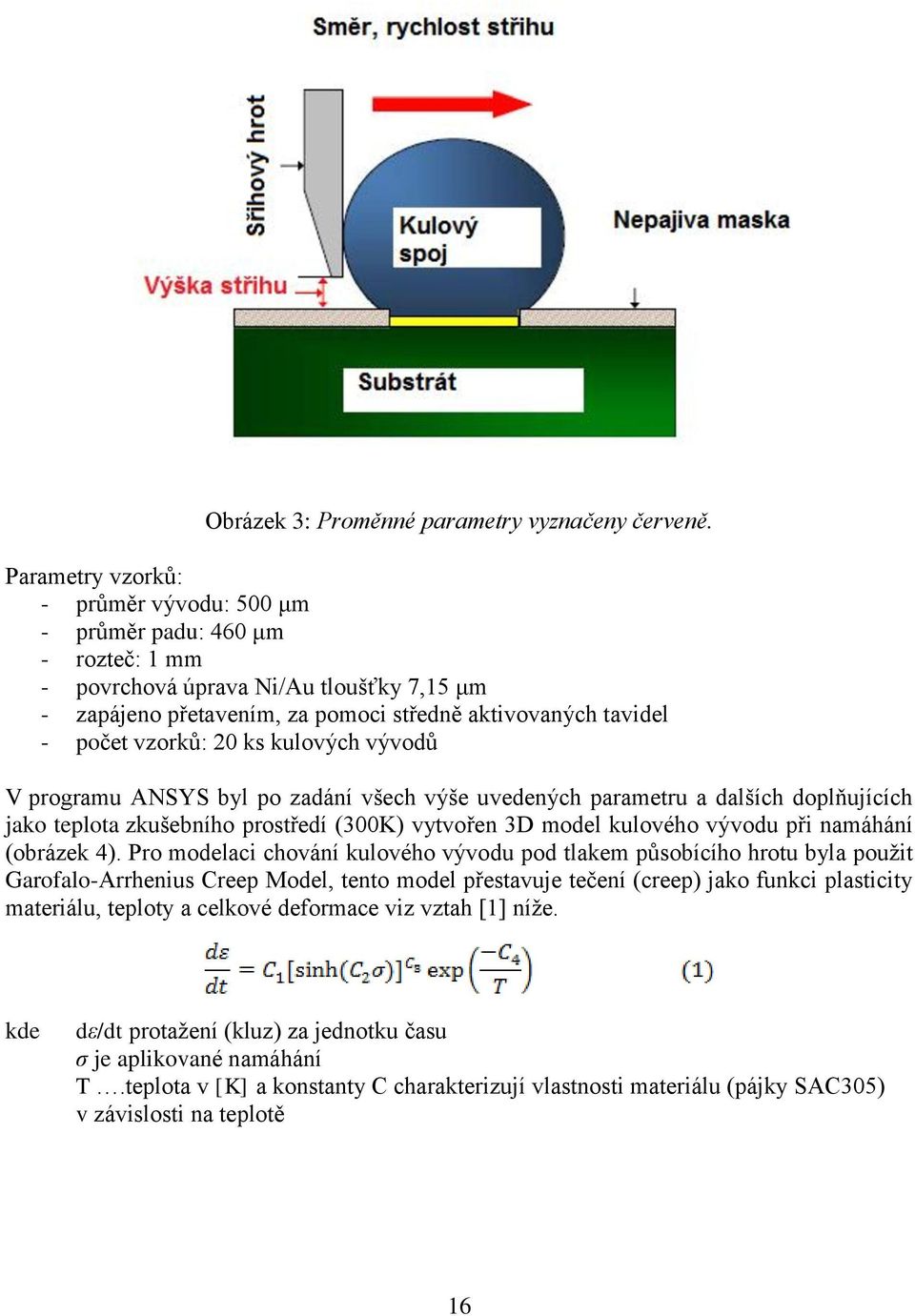 20 ks kulových vývodů V programu ANSYS byl po zadání všech výše uvedených parametru a dalších doplňujících jako teplota zkušebního prostředí (300K) vytvořen 3D model kulového vývodu při namáhání