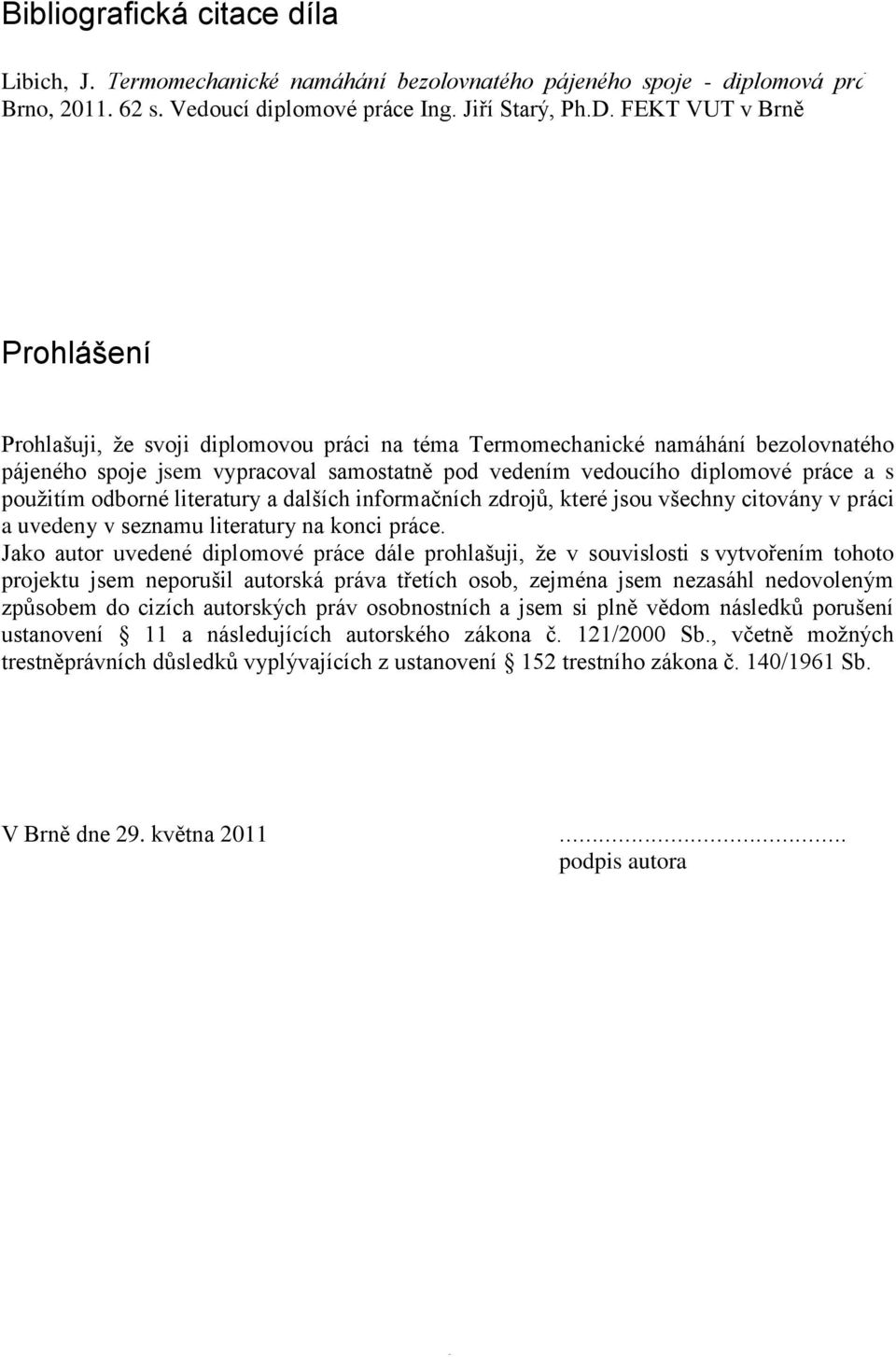 použitím odborné literatury a dalších informačních zdrojů, které jsou všechny citovány v práci a uvedeny v seznamu literatury na konci práce.