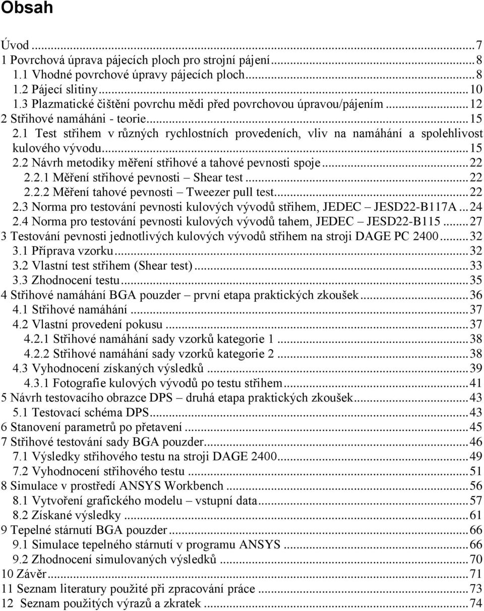 1 Test střihem v různých rychlostních provedeních, vliv na namáhání a spolehlivost kulového vývodu... 15 2.2 Návrh metodiky měření střihové a tahové pevnosti spoje... 22 2.2.1 Měření střihové pevnosti Shear test.