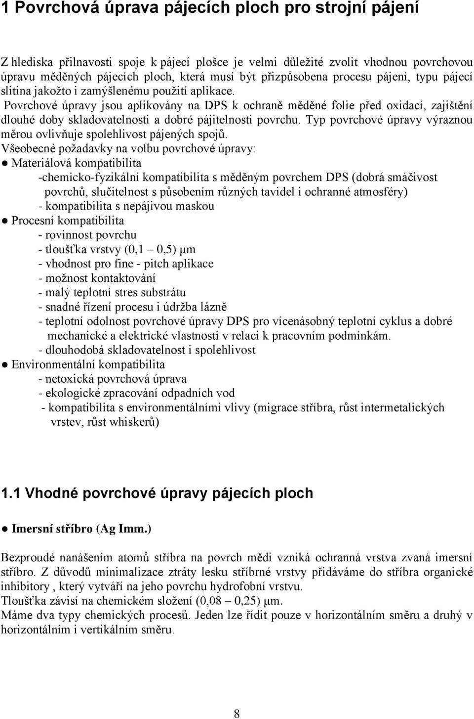 Povrchové úpravy jsou aplikovány na DPS k ochraně měděné folie před oxidací, zajištění dlouhé doby skladovatelnosti a dobré pájitelnosti povrchu.