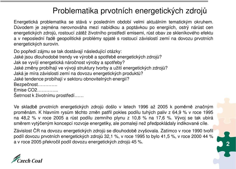 neposlední řadě geopolitické problémy spjaté s rostoucí závislostí zemí na dovozu prvotních energetických surovin.