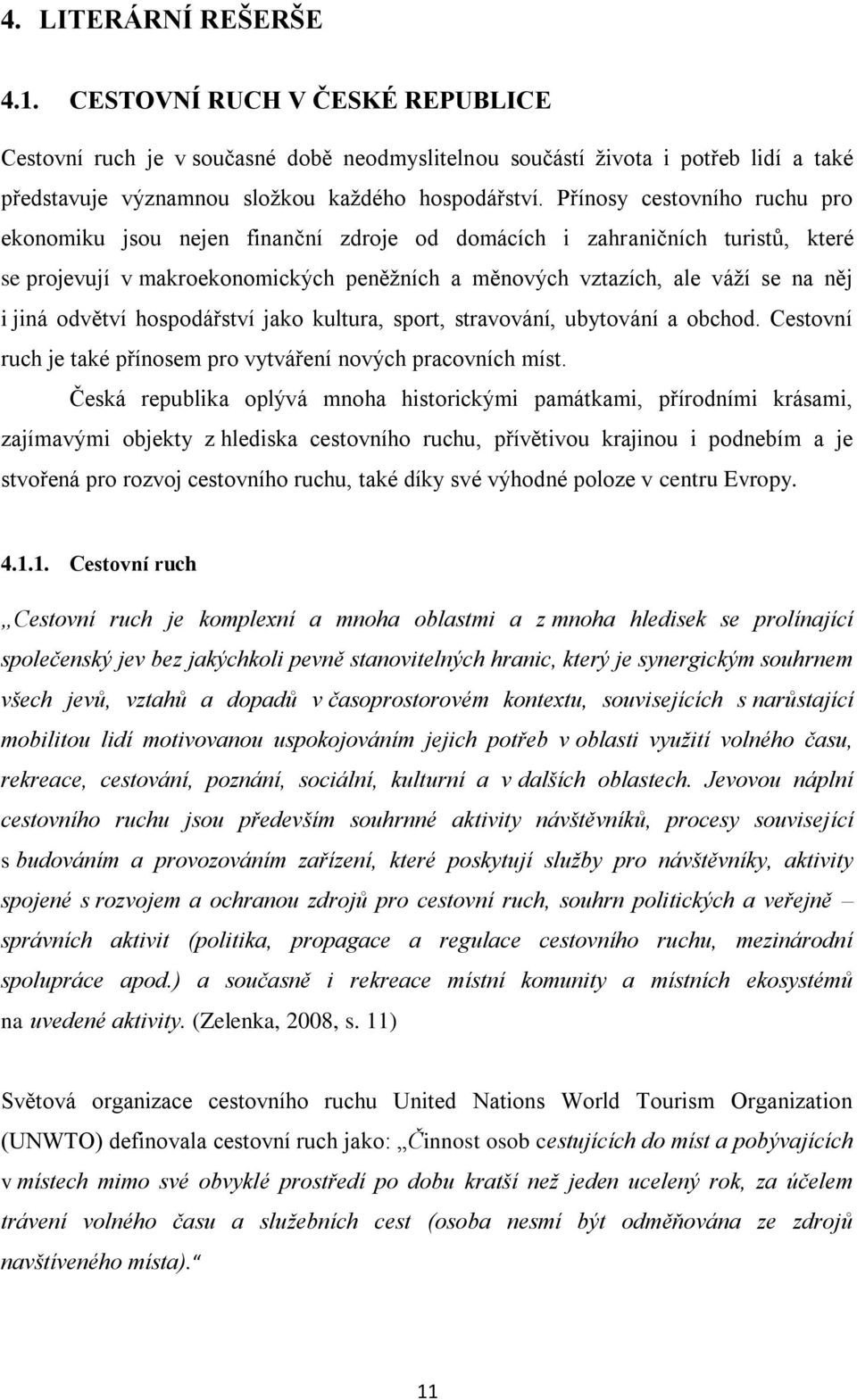 odvětví hospodářství jako kultura, sport, stravování, ubytování a obchod. Cestovní ruch je také přínosem pro vytváření nových pracovních míst.