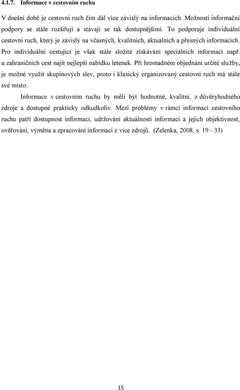 Pro individuální cestující je však stále složité získávání speciálních informací např. u zahraničních cest najít nejlepší nabídku letenek.