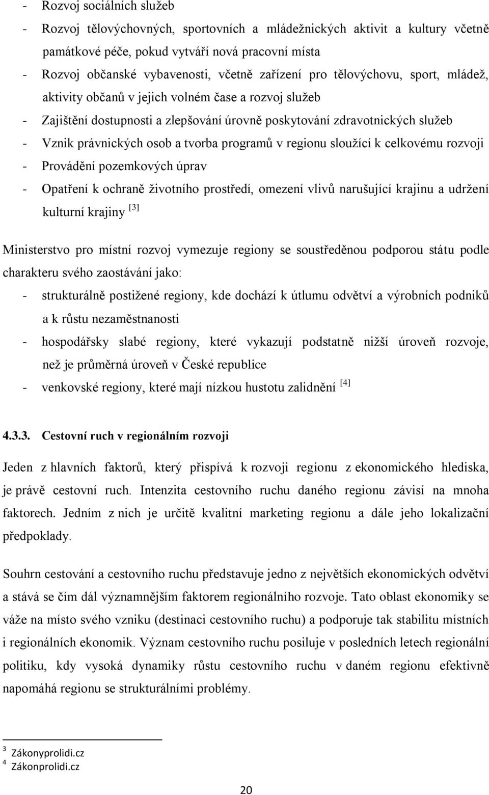 tvorba programů v regionu sloužící k celkovému rozvoji - Provádění pozemkových úprav - Opatření k ochraně životního prostředí, omezení vlivů narušující krajinu a udržení kulturní krajiny [3]