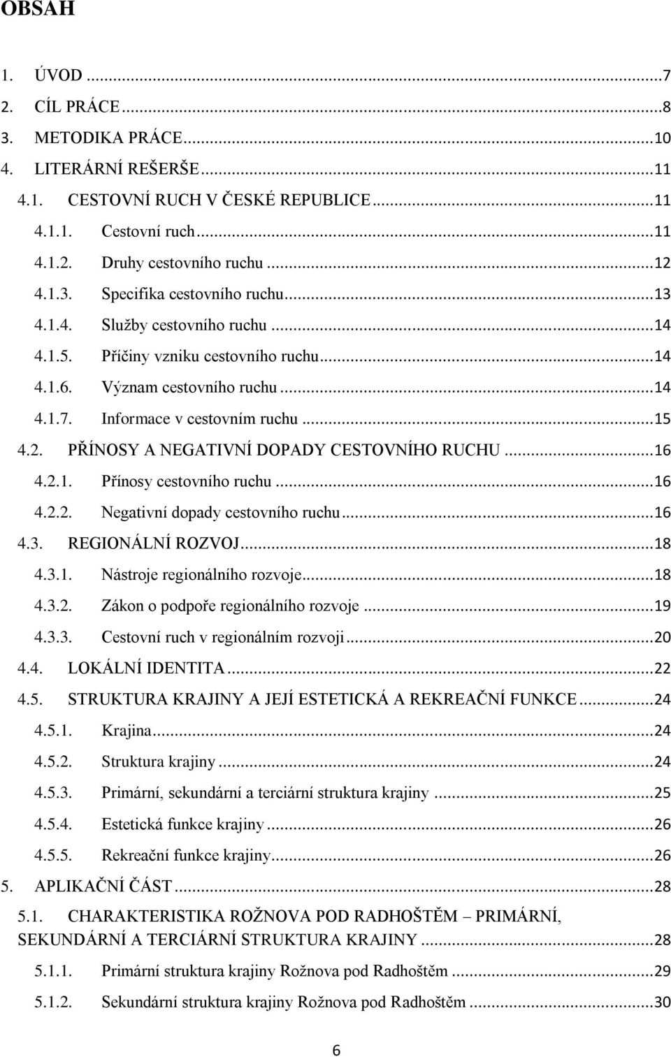 PŘÍNOSY A NEGATIVNÍ DOPADY CESTOVNÍHO RUCHU... 16 4.2.1. Přínosy cestovního ruchu... 16 4.2.2. Negativní dopady cestovního ruchu... 16 4.3. REGIONÁLNÍ ROZVOJ... 18 4.3.1. Nástroje regionálního rozvoje.