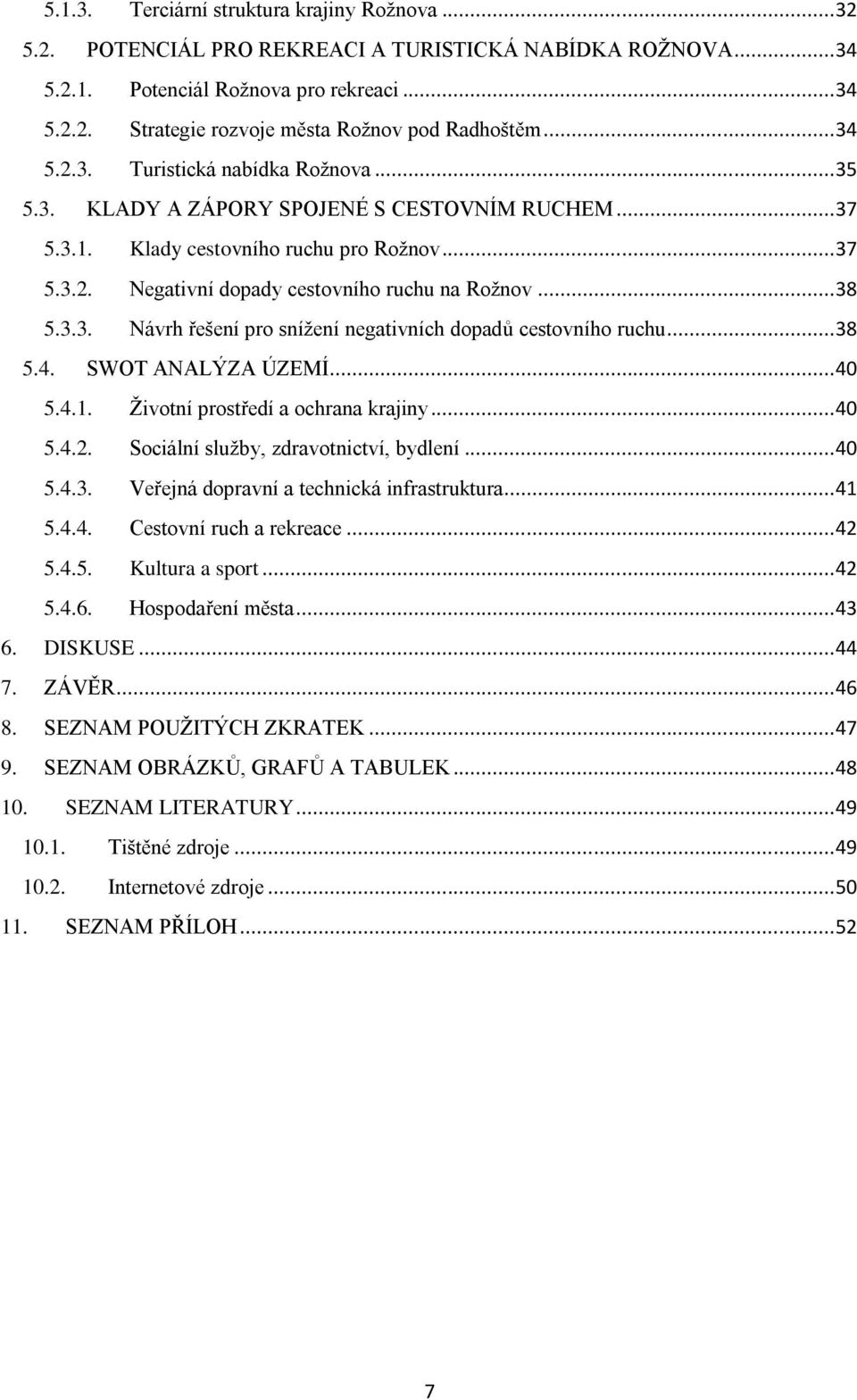 .. 38 5.3.3. Návrh řešení pro snížení negativních dopadů cestovního ruchu... 38 5.4. SWOT ANALÝZA ÚZEMÍ... 40 5.4.1. Životní prostředí a ochrana krajiny... 40 5.4.2.