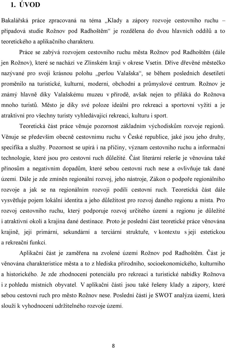 Dříve dřevěné městečko nazývané pro svoji krásnou polohu perlou Valašska, se během posledních desetiletí proměnilo na turistické, kulturní, moderní, obchodní a průmyslové centrum.