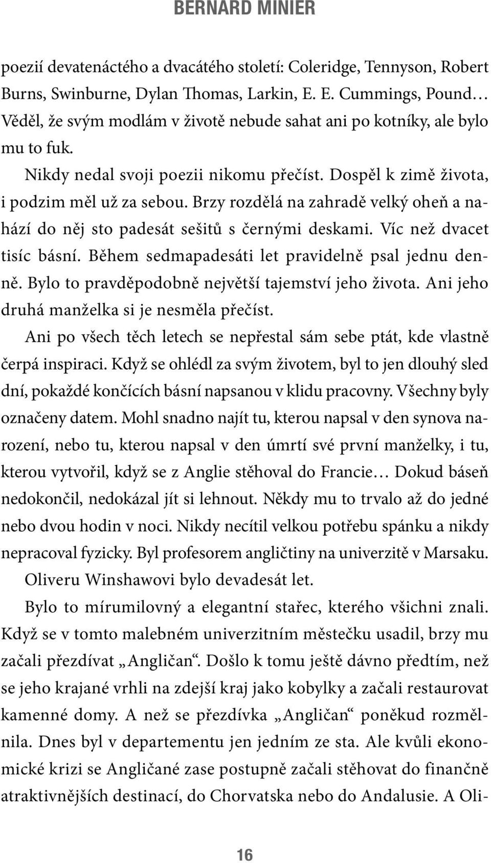 Brzy rozdělá na zahradě velký oheň a nahází do něj sto padesát sešitů s černými deskami. Víc než dvacet tisíc básní. Během sedmapadesáti let pravidelně psal jednu denně.